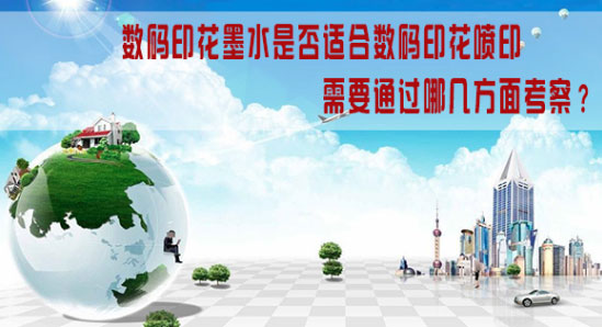 數碼印花墨水是否適合數碼印花噴印需要通過哪幾方面考察? 數碼印花墨水是否適合數碼印花噴印需要通過哪幾方面考察?