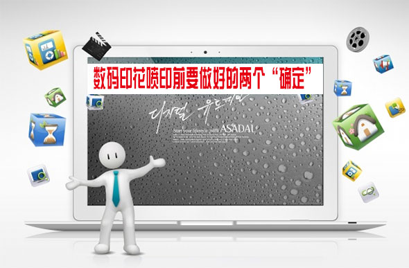 數(shù)碼印花噴印前要做好的兩個“確定” 數(shù)碼印花噴印前要做好的兩個“確定”