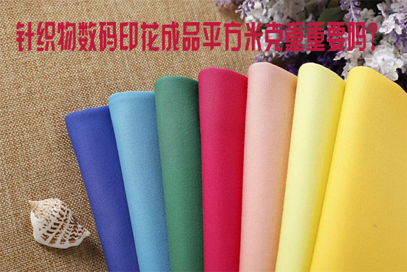 針織物數碼印花成品平方米克重重要嗎? 針織物數碼印花成品平方米克重重要嗎?