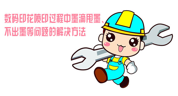 數(shù)碼印花噴印過程中墨滴甩墨、不出墨等問題的解決方法