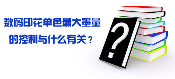 數碼印花單色最大墨量的控制與什么有關? 數碼印花單色最大墨量的控制與什么有關?