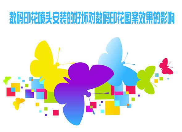 數(shù)碼印花噴頭安裝的好壞對數(shù)碼印花圖案效果的影響 數(shù)碼印花噴頭安裝的好壞對數(shù)碼印花圖案效果的影響