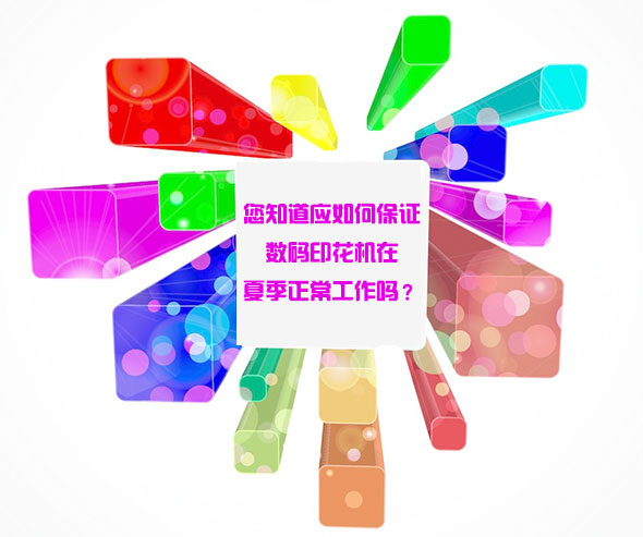您知道應(yīng)如何保證數(shù)碼印花機(jī)在夏季正常工作嗎？