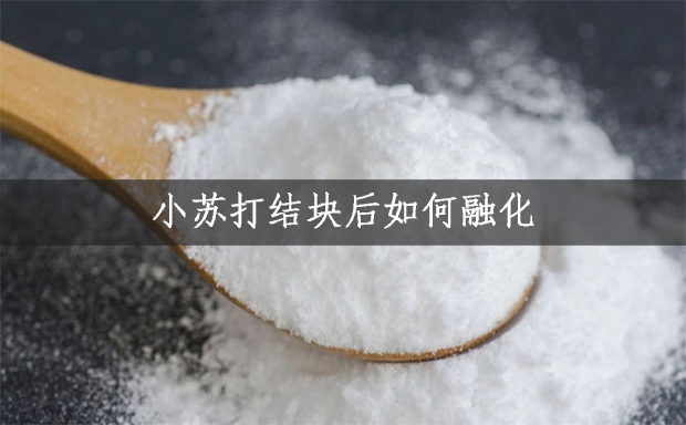 小蘇打結塊后如何融化