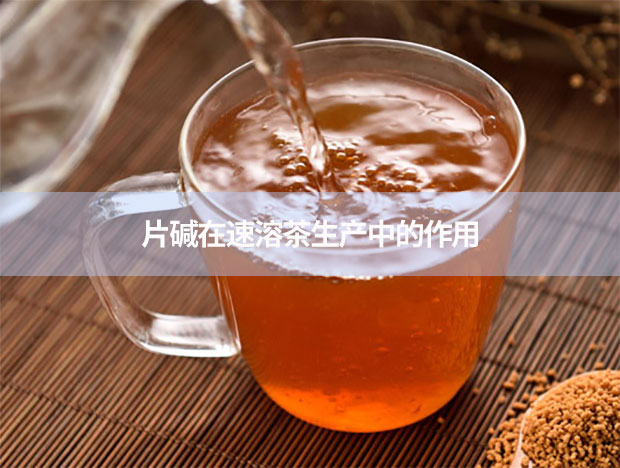 片堿在速溶茶生產中的作用